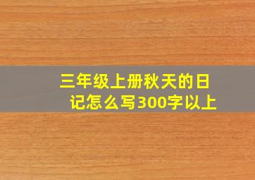 三年级上册秋天的日记怎么写300字以上