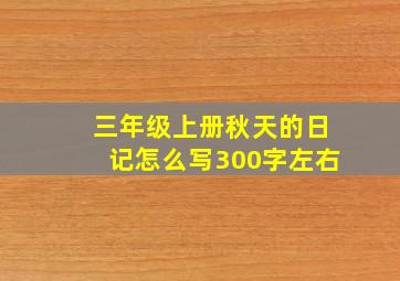 三年级上册秋天的日记怎么写300字左右