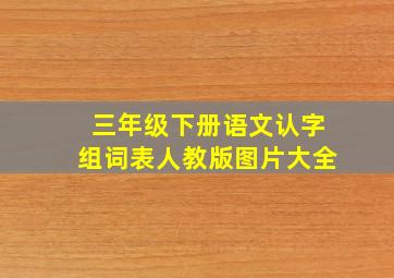 三年级下册语文认字组词表人教版图片大全