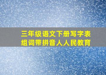 三年级语文下册写字表组词带拼音人人民教育