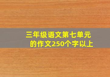 三年级语文第七单元的作文250个字以上