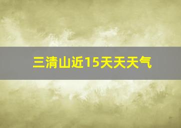 三清山近15天天天气