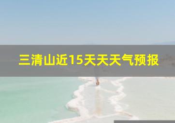 三清山近15天天天气预报