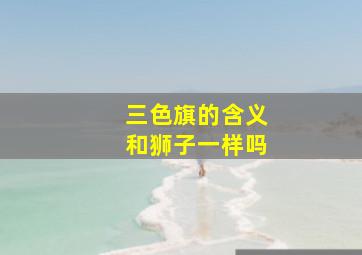 三色旗的含义和狮子一样吗