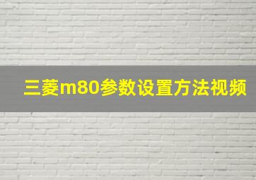 三菱m80参数设置方法视频