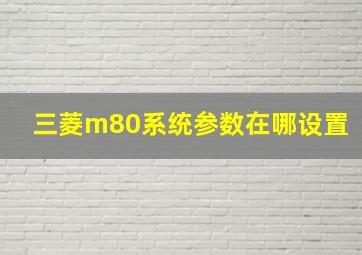 三菱m80系统参数在哪设置