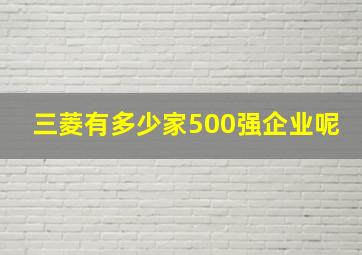 三菱有多少家500强企业呢