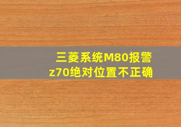 三菱系统M80报警z70绝对位置不正确