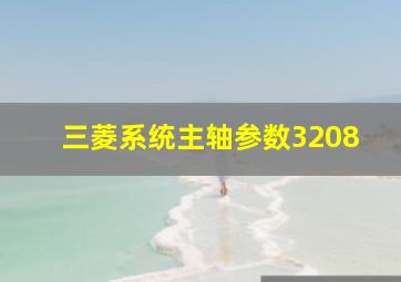 三菱系统主轴参数3208