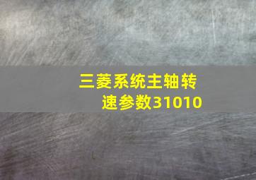 三菱系统主轴转速参数31010