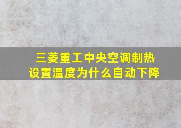 三菱重工中央空调制热设置温度为什么自动下降