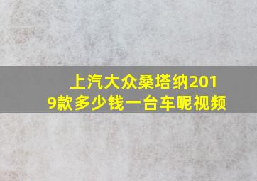 上汽大众桑塔纳2019款多少钱一台车呢视频