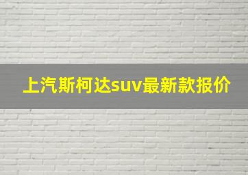 上汽斯柯达suv最新款报价