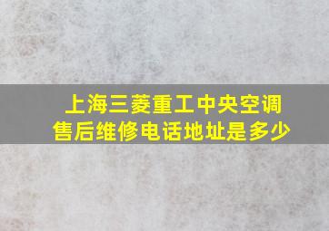 上海三菱重工中央空调售后维修电话地址是多少