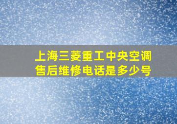 上海三菱重工中央空调售后维修电话是多少号