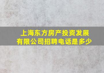 上海东方房产投资发展有限公司招聘电话是多少