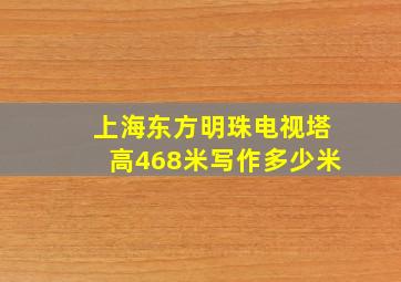 上海东方明珠电视塔高468米写作多少米