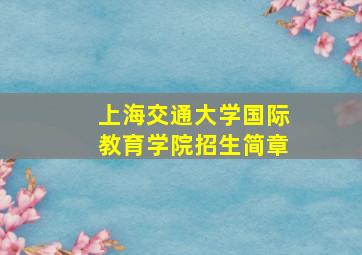 上海交通大学国际教育学院招生简章