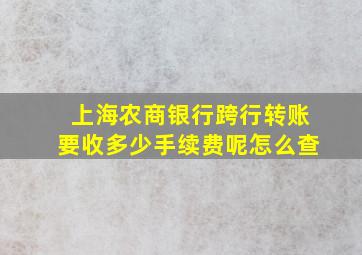 上海农商银行跨行转账要收多少手续费呢怎么查