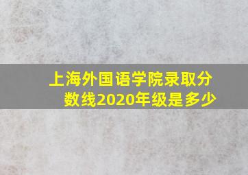 上海外国语学院录取分数线2020年级是多少