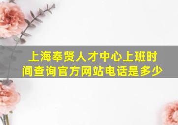 上海奉贤人才中心上班时间查询官方网站电话是多少