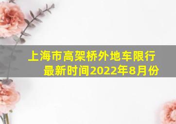 上海市高架桥外地车限行最新时间2022年8月份