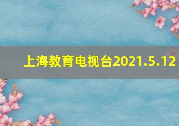 上海教育电视台2021.5.12