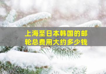 上海至日本韩国的邮轮总费用大约多少钱