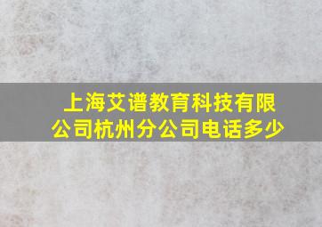 上海艾谱教育科技有限公司杭州分公司电话多少