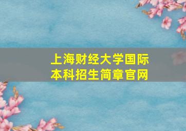 上海财经大学国际本科招生简章官网