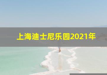 上海迪士尼乐园2021年