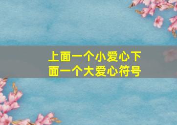 上面一个小爱心下面一个大爱心符号