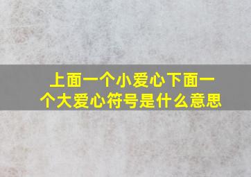 上面一个小爱心下面一个大爱心符号是什么意思