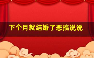 下个月就结婚了恶搞说说