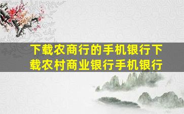 下载农商行的手机银行下载农村商业银行手机银行