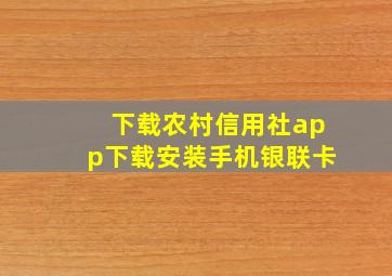 下载农村信用社app下载安装手机银联卡