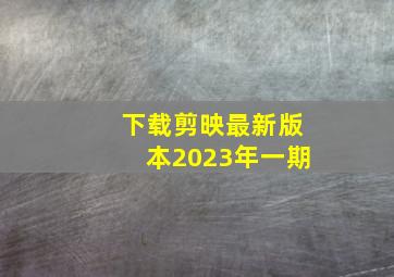 下载剪映最新版本2023年一期