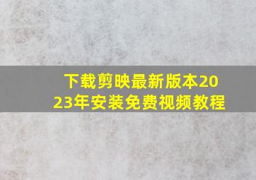 下载剪映最新版本2023年安装免费视频教程