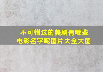 不可错过的美剧有哪些电影名字呢图片大全大图