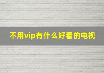 不用vip有什么好看的电视