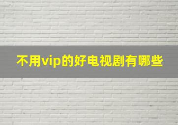 不用vip的好电视剧有哪些