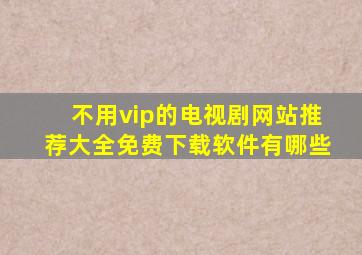 不用vip的电视剧网站推荐大全免费下载软件有哪些