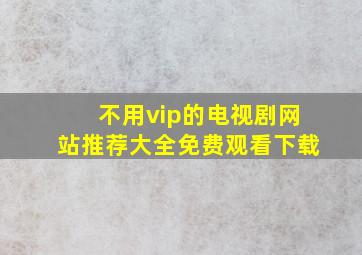 不用vip的电视剧网站推荐大全免费观看下载