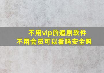 不用vip的追剧软件不用会员可以看吗安全吗