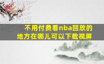 不用付费看nba回放的地方在哪儿可以下载视屏