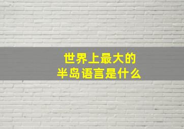 世界上最大的半岛语言是什么