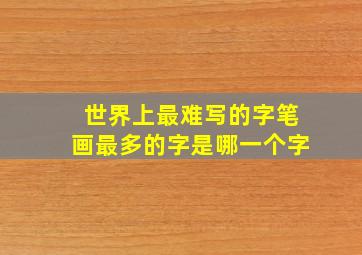 世界上最难写的字笔画最多的字是哪一个字