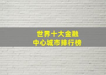 世界十大金融中心城市排行榜