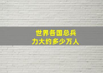 世界各国总兵力大约多少万人