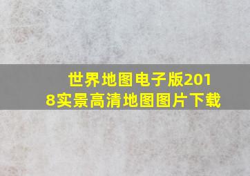 世界地图电子版2018实景高清地图图片下载